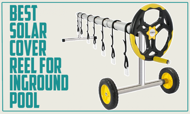 Best Solar Cover Reel For Inground Pool
